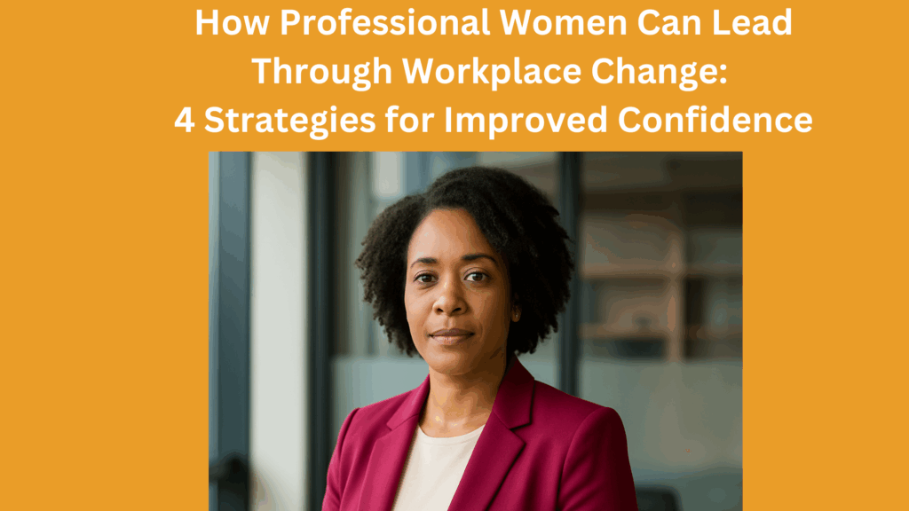 How Professional Women Can Lead Through Workplace Change: 4 Strategies for Improved Confidence 1 professional woman leader